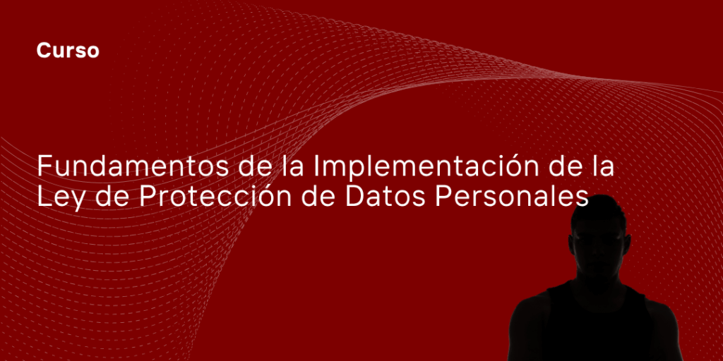 Fundamentos de la Implementación de la Ley de Protección de Datos Personales