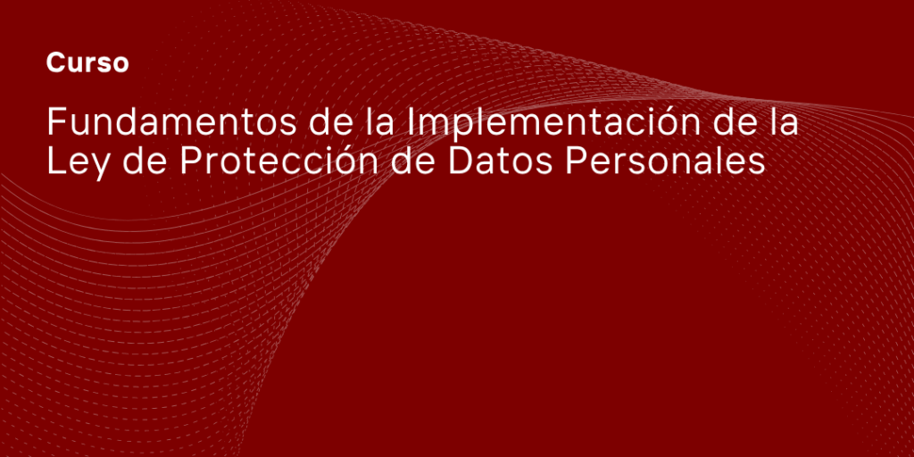 Fundamentos de la Implementación de la Ley de Protección de Datos Personales 