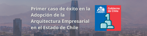Primer Caso de Éxito Arquitectura Empresarial en el Estado de Chile